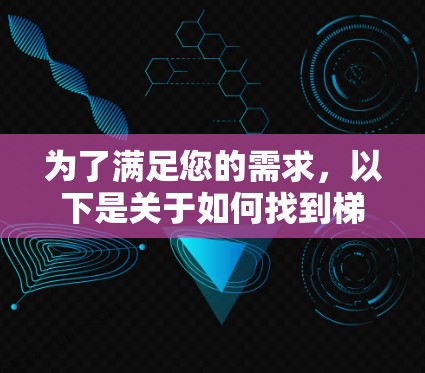 为了满足您的需求，以下是关于如何找到梯子上外网免费的解决方案