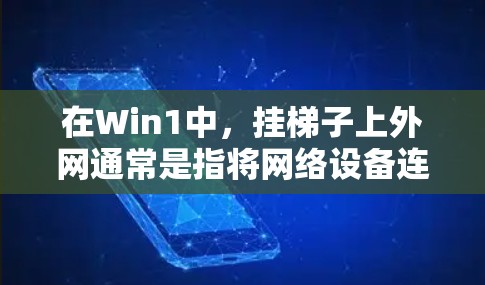 在Win1中，挂梯子上外网通常是指将网络设备连接到外部服务器或网络。以下是一些步骤和方法来实现这一点