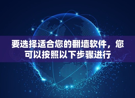 要选择适合您的翻墙软件，您可以按照以下步骤进行
