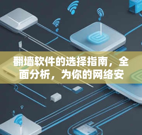 翻墙软件的选择指南,全面分析,为你的网络安全找守护神