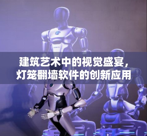 建筑艺术中的视觉盛宴，灯笼翻墙软件的创新应用