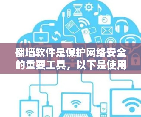 翻墙软件是保护网络安全的重要工具,以下是使用这些软件的步骤和注意事项