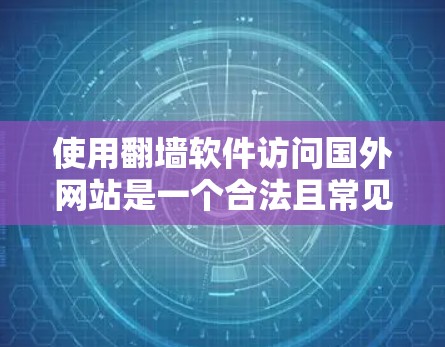 使用翻墙软件访问国外网站是一个合法且常见的做法，但需要谨慎考虑其潜在风险。以下是对相关问题的详细分析