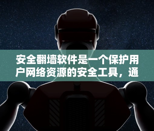 安全翻墙软件是一个保护用户网络资源的安全工具，通过将本地流量转移到互联网，减少了对服务器的负担。以下是关于该软件的详细分析和建议
