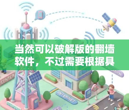 当然可以破解版的翻墙软件，不过需要根据具体情况来决定是否使用。以下是一些关键点和建议