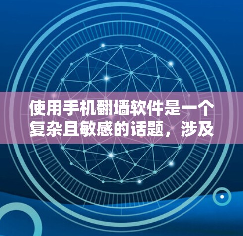 使用手机翻墙软件是一个复杂且敏感的话题,涉及隐私、安全和法律等多个方面。以下是详细的总结和建议 使用手机翻墙软件是一个复杂且敏感的话题,涉及隐私、安全和法律等多个方面。以下是详细的总结和建议