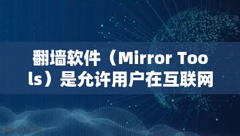 翻墙软件（Mirror Tools）是允许用户在互联网上查看图片、视频、文件等资源的软件。以下是几种常见且有效的翻墙软件及其特点