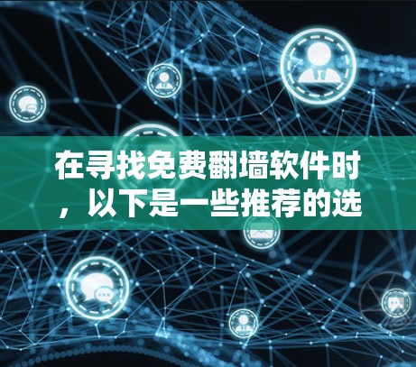 在寻找免费翻墙软件时，以下是一些推荐的选项，结合功能、兼容性和易用性，提供一个有序的选择过程