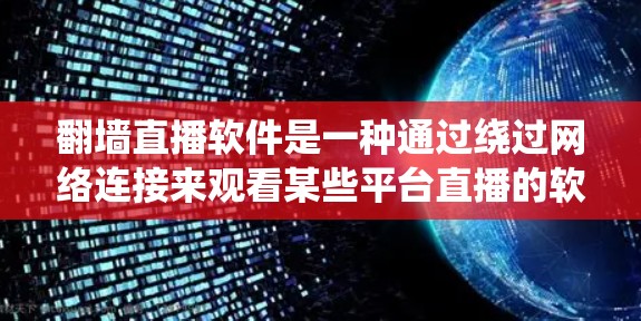 翻墙直播软件是一种通过绕过网络连接来观看某些平台直播的软件。以下是对翻墙直播软件的详细分析