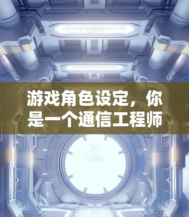 游戏角色设定,你是一个通信工程师