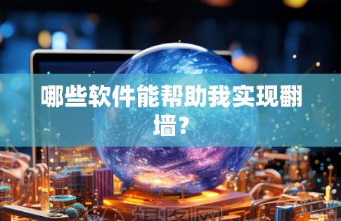 哪些软件能帮助我实现翻墙?