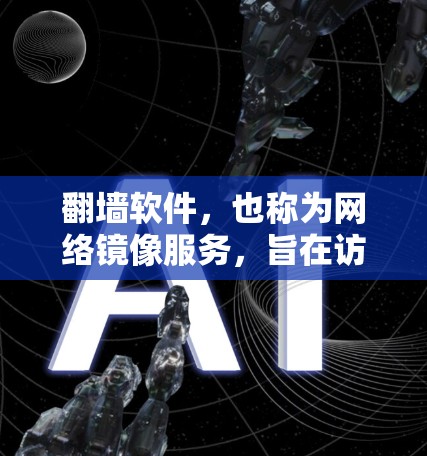 翻墙软件,也称为网络镜像服务,旨在访问被封锁或受限的网络资源。以下是关于这些软件的详细信息