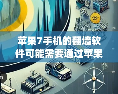 苹果7手机的翻墙软件可能需要通过苹果官方的App Store或第三方应用商店(如Store)进行下载。如果苹果7手机有翻墙软件,通常可以通过以下步骤进行安装