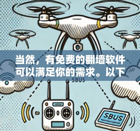 当然,有免费的翻墙软件可以满足你的需求。以下是一些推荐的免费翻墙软件,它们可以帮助你查看并下载网络资源,同时避免网络入侵