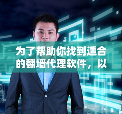 为了帮助你找到适合的翻墙代理软件，以下是分步骤的建议