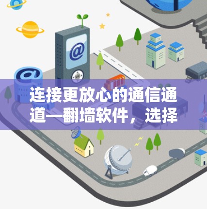 连接更放心的通信通道—翻墙软件,选择时需谨慎 连接更放心的通信通道—翻墙软件,选择时需谨慎