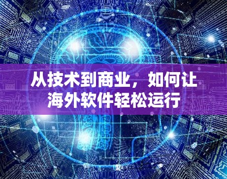 从技术到商业，如何让海外软件轻松运行