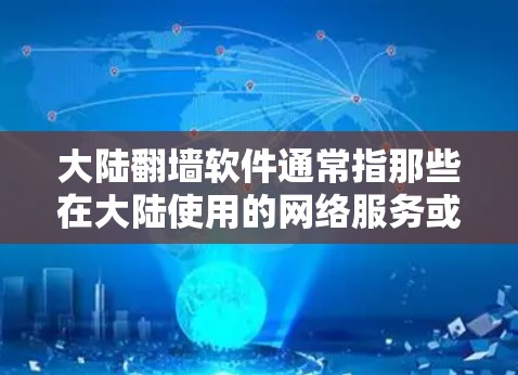 大陆翻墙软件通常指那些在大陆使用的网络服务或应用程序,旨在将来自国外的网络接入到中国的内网中,方便用户使用。以下是一些常见的翻墙软件及其特点 大陆翻墙软件通常指那些在大陆使用的网络服务或应用程序,旨在将来自国外的网络接入到中国的内网中,方便用户使用。以下是一些常见的翻墙软件及其特点