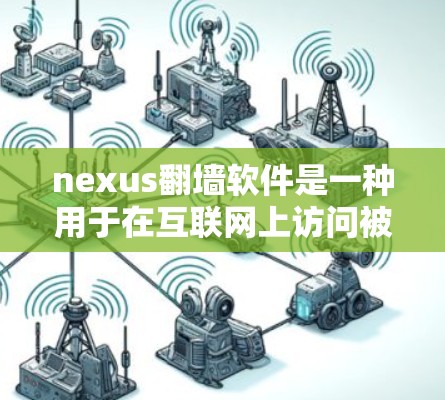 nexus翻墙软件是一种用于在互联网上访问被限制或禁止访问的网站的工具，主要通过使用特定的命令行脚本进行翻墙操作。以下是对该软件的详细分析