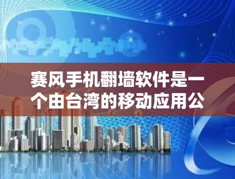 赛风手机翻墙软件是一个由台湾的移动应用公司开发的软件,主要为用户提供手机应用的翻墙服务。为了获取和下载赛风翻墙软件,建议您通过合法途径进行下载,确保下载的安全性和合规性 赛风手机翻墙软件是一个由台湾的移动应用公司开发的软件,主要为用户提供手机应用的翻墙服务。为了获取和下载赛风翻墙软件,建议您通过合法途径进行下载,确保下载的安全性和合规性