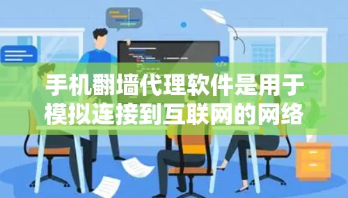 手机翻墙代理软件是用于模拟连接到互联网的网络工具。以下是几种常见的翻墙代理软件及其使用建议