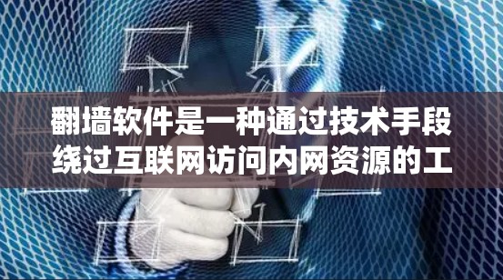 翻墙软件是一种通过技术手段绕过互联网访问内网资源的工具，常见于绕过某些国家的防火墙或特定地区的访问限制。以下是对翻墙软件的详细介绍