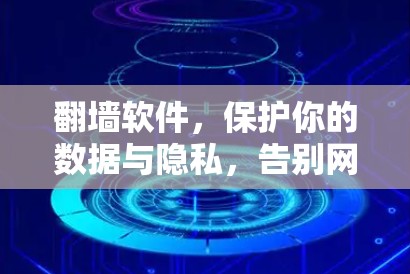 翻墙软件,保护你的数据与隐私,告别网络安全困境 翻墙软件,保护你的数据与隐私,告别网络安全困境