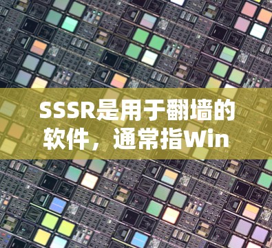 SSSR是用于翻墙的软件，通常指Windows下的SSSR，能够实现文件从本地移动到远程服务器或反之的操作。以下是关于SSSR的详细步骤