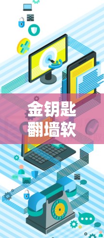 金钥匙翻墙软件是一种通过网络抓取电脑信息并发回给入侵者服务器的技术手段，通常用于窃取用户的数据和信息。这些软件广泛存在于互联网上，通过多种方式窃取并发送用户的信息。以下是对这些翻墙软件的详细分析