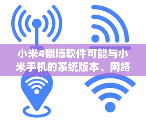 小米4翻墙软件可能与小米手机的系统版本、网络连接和权限管理有关。以下是对可能影响小米4翻墙功能的分析和建议