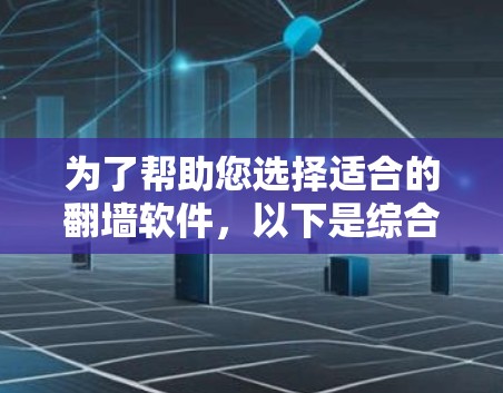为了帮助您选择适合的翻墙软件,以下是综合考虑的因素和推荐列表