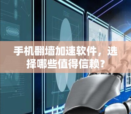 手机翻墙加速软件,选择哪些值得信赖?