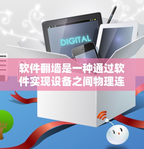 软件翻墙是一种通过软件实现设备之间物理连接的技术,旨在保护设备的安全性。以下是对软件翻墙的详细总结