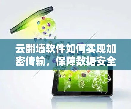 云翻墙软件如何实现加密传输，保障数据安全与隐私