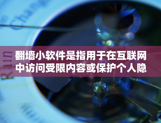 翻墙小软件是指用于在互联网中访问受限内容或保护个人隐私的工具。以下是一些常见的翻墙软件推荐,帮助您轻松实现翻墙