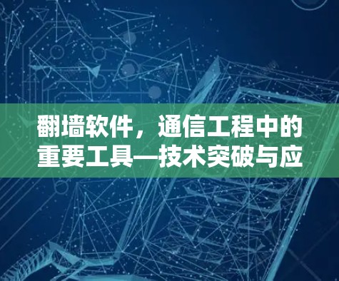 翻墙软件,通信工程中的重要工具—技术突破与应用前景