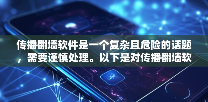 传播翻墙软件是一个复杂且危险的话题,需要谨慎处理。以下是对传播翻墙软件的详细指南