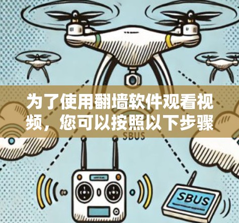 为了使用翻墙软件观看视频，您可以按照以下步骤操作
