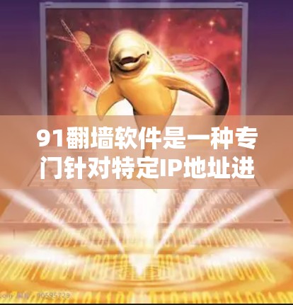 91翻墙软件是一种专门针对特定IP地址进行网络翻墙的工具，通常用于解决网络连接问题或访问受限的网络。以下是关于该软件的详细介绍