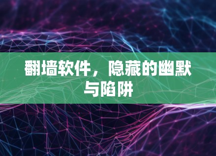 翻墙软件,隐藏的幽默与陷阱
