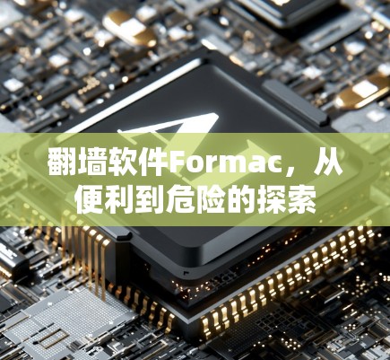 翻墙软件Formac，从便利到危险的探索