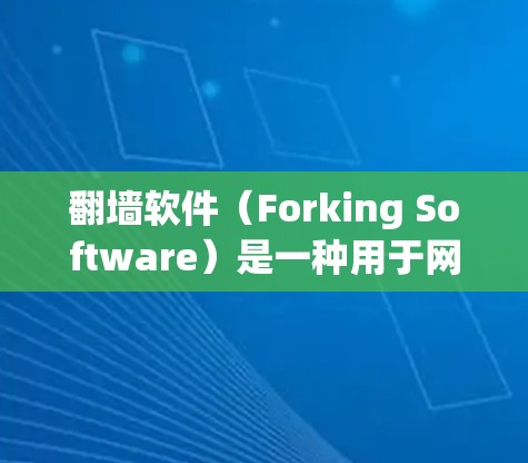 翻墙软件（Forking Software）是一种用于网络爬虫、钓鱼攻击、恶意软件传播等目的的软件工具。它通过控制计算机的运行，创建多个独立的执行环境，以实现翻墙、复制、传播或攻击目标文件或程序