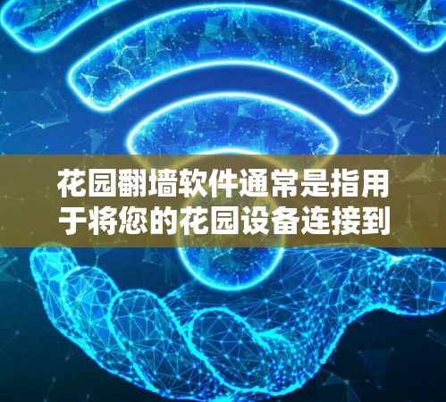 花园翻墙软件通常是指用于将您的花园设备连接到外部网络的软件。以下是一些常见的翻墙软件推荐