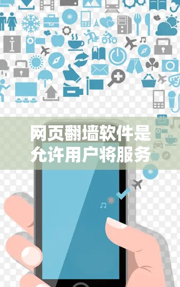 网页翻墙软件是允许用户将服务器上存储的网页下载到个人电脑上的工具。以下是对网页翻墙软件的详细介绍