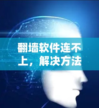翻墙软件连不上,解决方法与建议