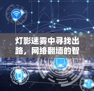 灯影迷雾中寻找出路,网络翻墙的智慧解决方案