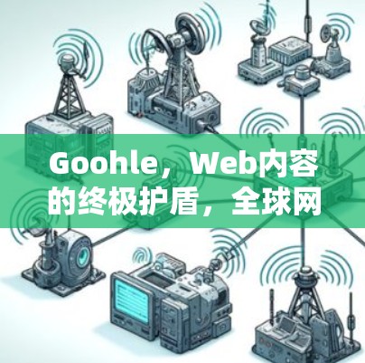 Goohle,Web内容的终极护盾,全球网络安全的终极解决方案 Goohle,Web内容的终极护盾,全球网络安全的终极解决方案