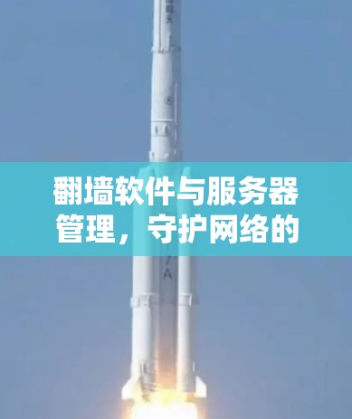 翻墙软件与服务器管理,守护网络的安全与隐私