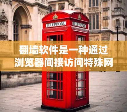 翻墙软件是一种通过浏览器间接访问特殊网站的技术，主要用于绕过网站的访问限制。这些软件通常生成一个虚拟访问路径，允许用户直接访问无法通过普通浏览器访问的网站。以下是对翻墙软件的详细分析