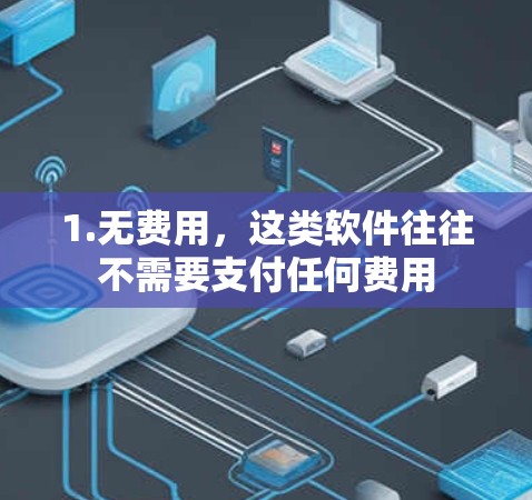 1.无费用，这类软件往往不需要支付任何费用